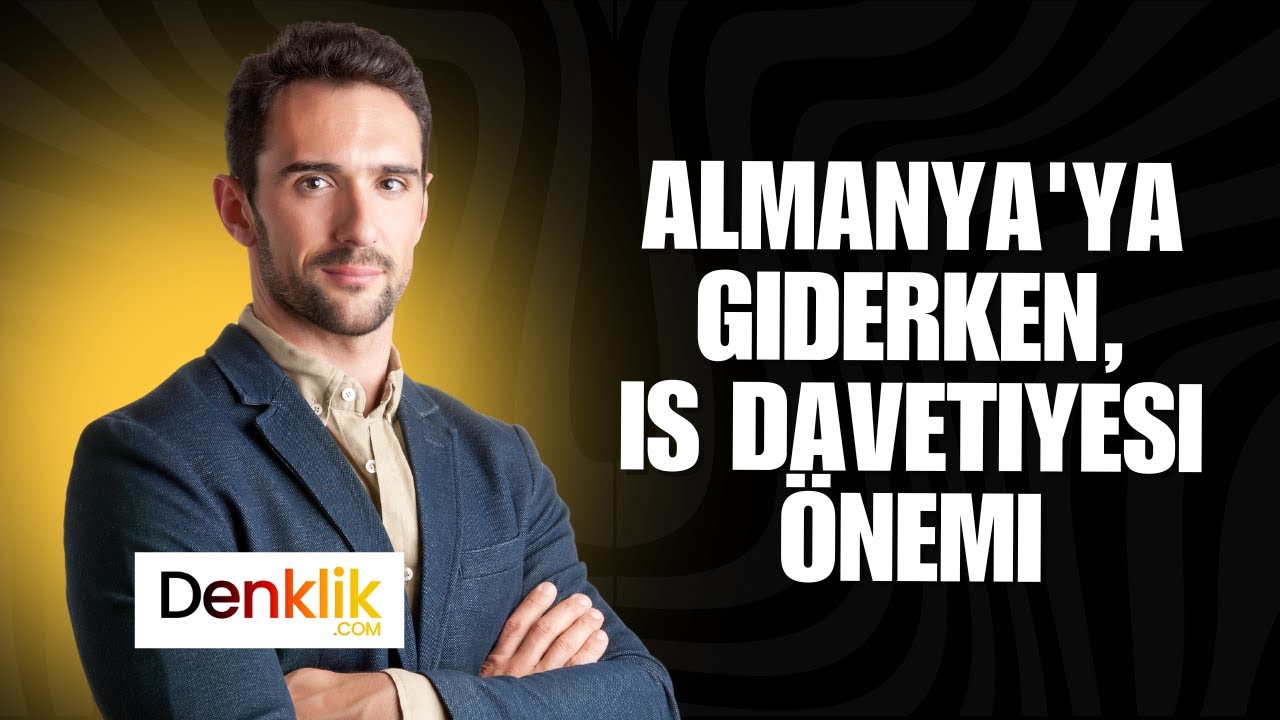 Almanya'ya Giderken, Is Davetiyesi ve Yapilmasi Gerekenler
