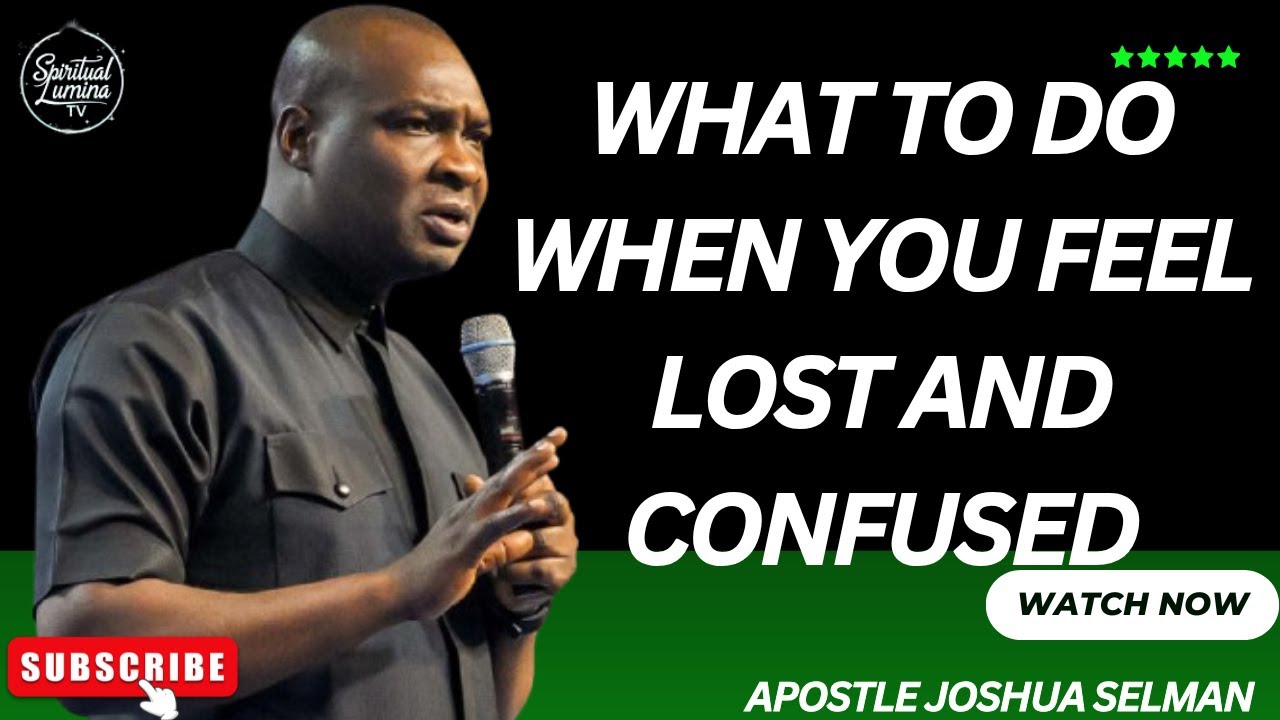 WHAT TO DO WHEN YOU FEEL LOST OR CONFUSED I APOSTLE JOSHUA SELMAN