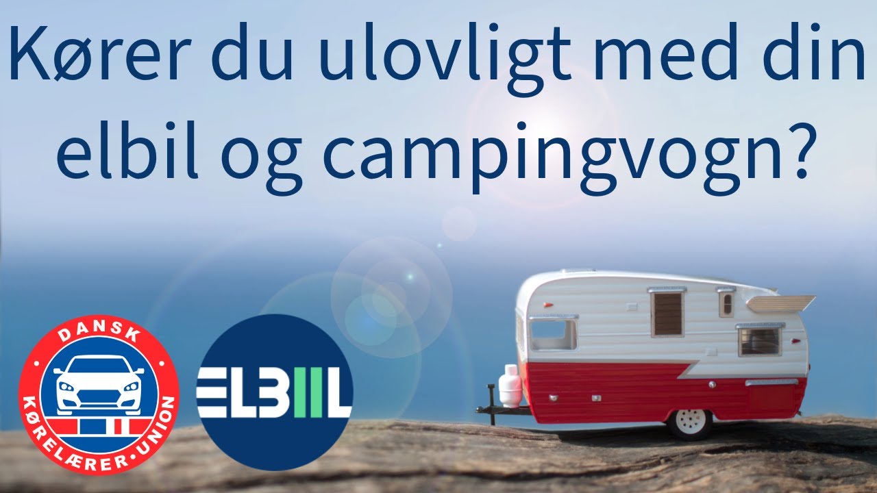 Elbiler og trailerkørsel: Nye regler og vigtige tips med Bent Grue fra Dansk Kørelærer Union