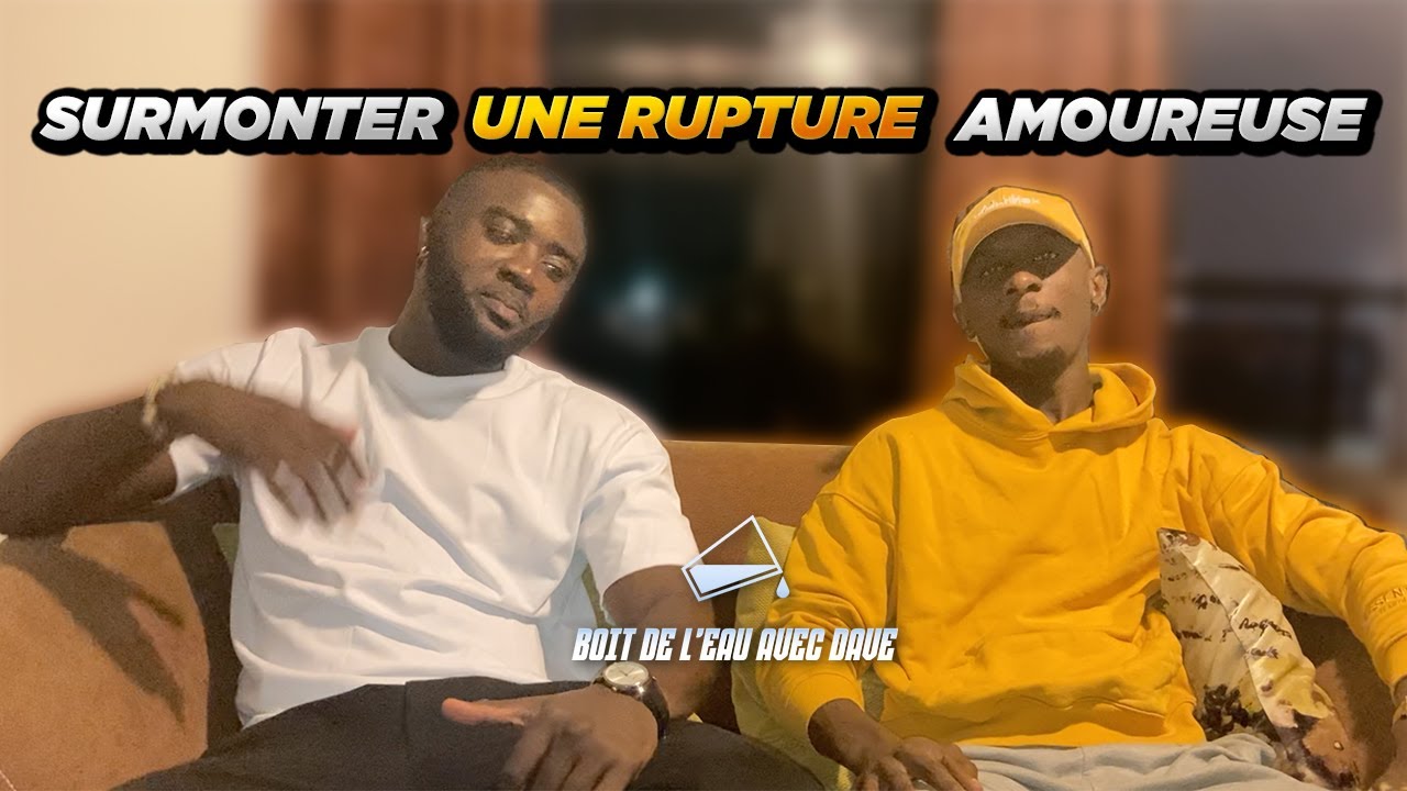 COMMENT SURMONTER UNE RUPTURE Ft. Clasheyregarder | BOIT DE L'EAU AVEC DAVE 02