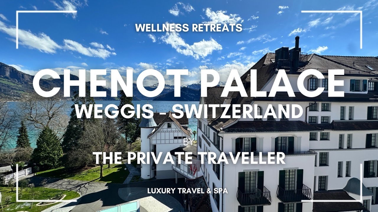 Why Chenot Palace Weggis is the Ultimate Luxury Wellness Retreat (Plus Chenot Gabala!)