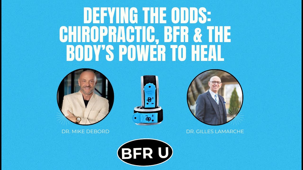BFR U: Defying the Odds: Chiropractic, BFR & the Body’s Power to Heal