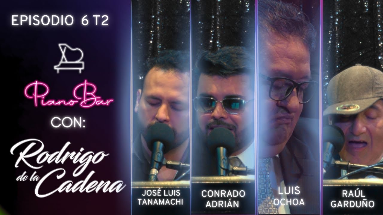 JOSÉ LUIS TANAMACHI - CONRADO ADRIÁN - LUIS OCHOA - RAÚL GARDUÑO | PIANO BAR T2 EP 6