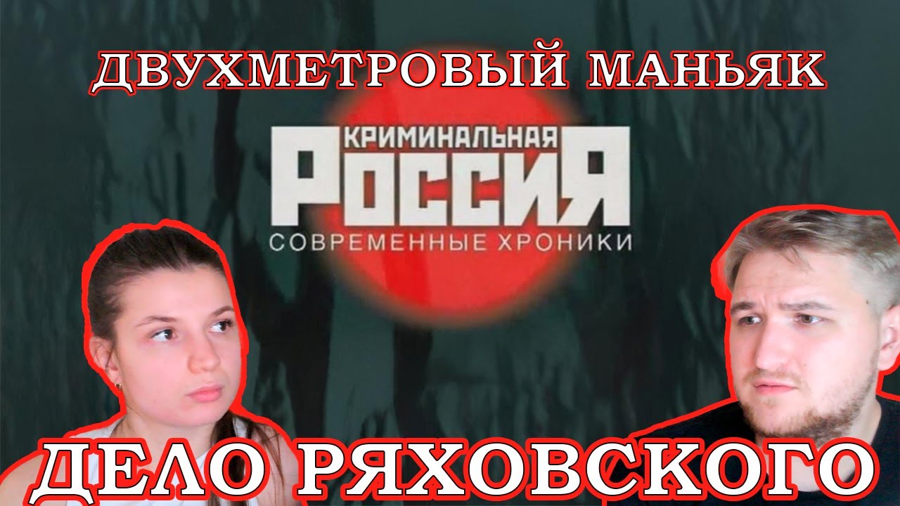 САМЫЙ БОЛЬШОЙ МАНЬЯК РОССИИ!!!! РЕАКЦИЯ НА КРИМИНАЛЬНУЮ РОССИЮ ДЕЛО РЯХОВСКОГО