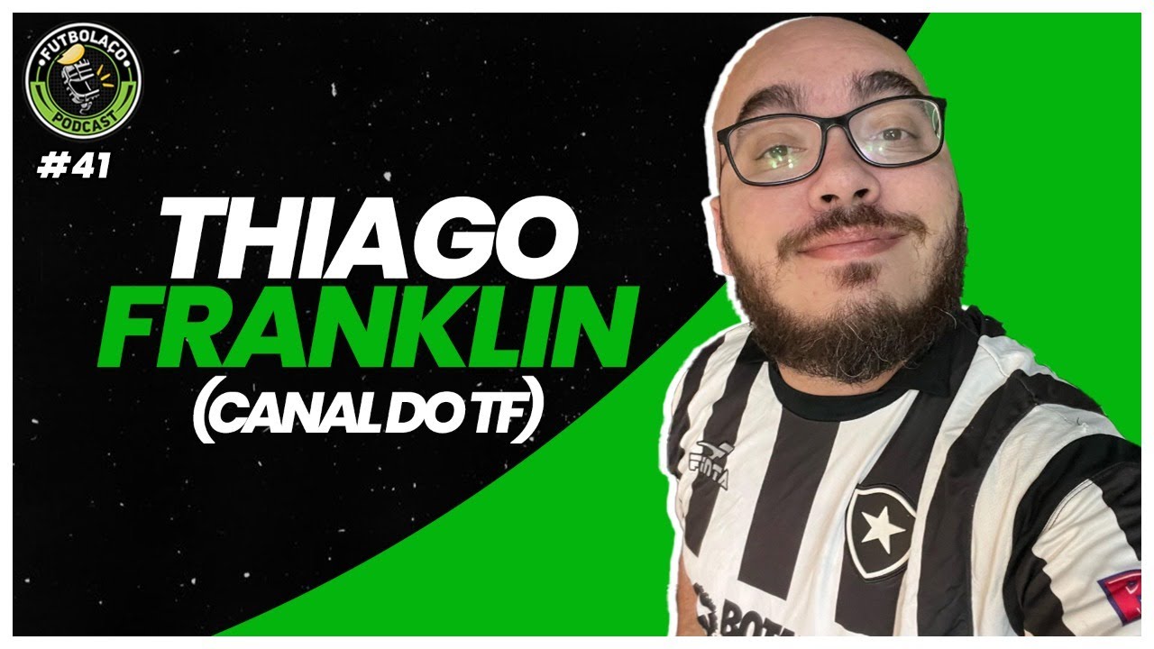 THIAGO FRANKLIN (Canal do TF) - FUTBOLAÇO PODCAST #41