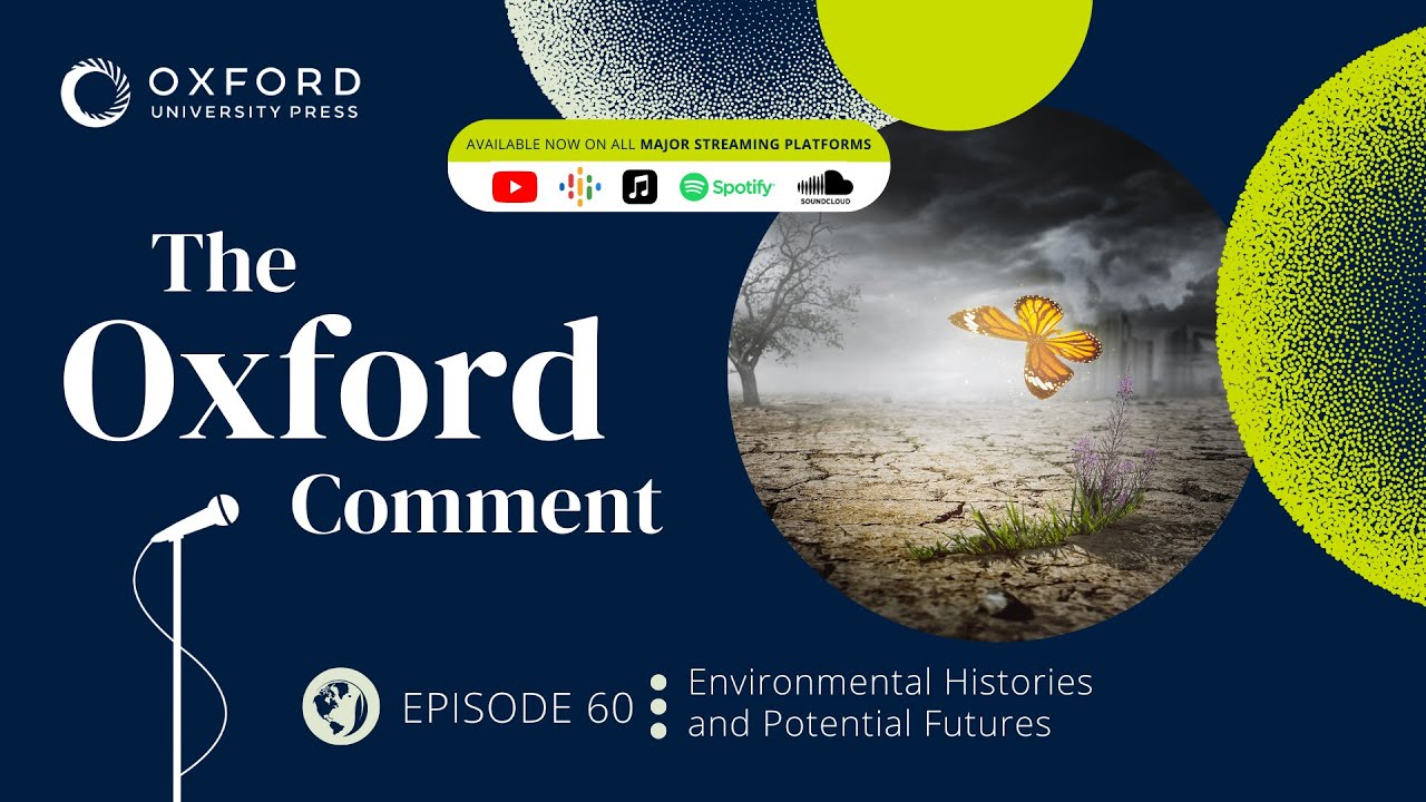 Environmental Histories and Potential Futures | The Oxford Comment | Ep 60