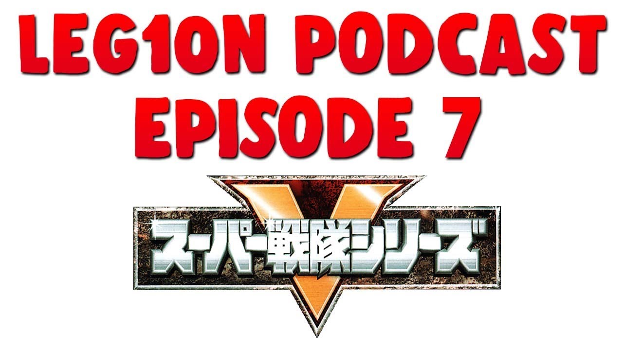 Leg10n Podcast: Episode 7- Super Sentai Tribute