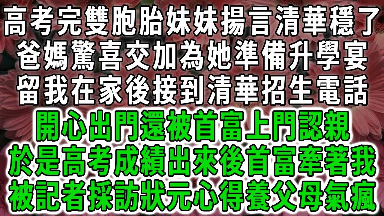 高考完雙胞胎妹妹揚言清華穩了，爸媽驚喜交加為她準備升學宴，留我在家後接到清華招生電話，開心出門還被首富上門認親，於是高考成績出來後首富牽著我，被記者採訪狀元心得養父母氣瘋！#荷上清風 #爽文