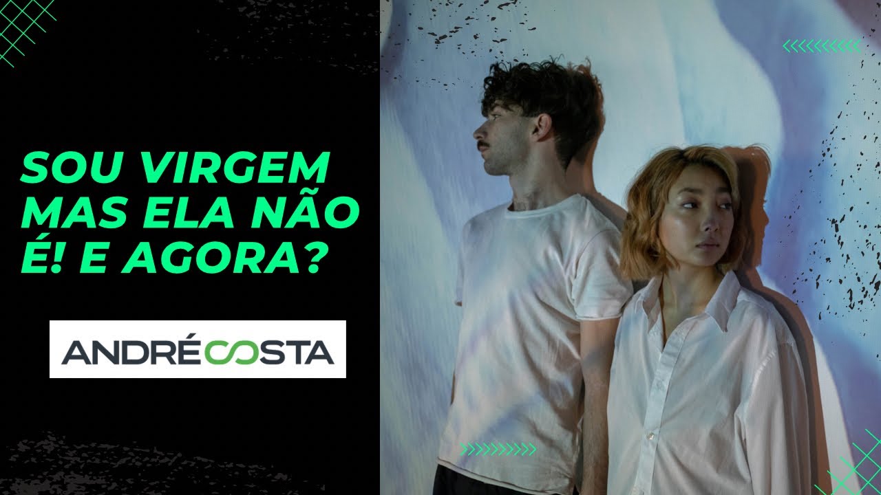 Sou virgem mas ela não é! E agora?
