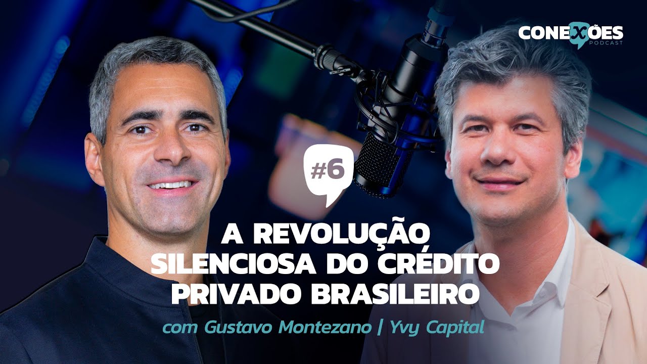 A REVOLUÇÃO SILENCIOSA DO CRÉDITO PRIVADO BRASILEIRO | CONEXÕES #06