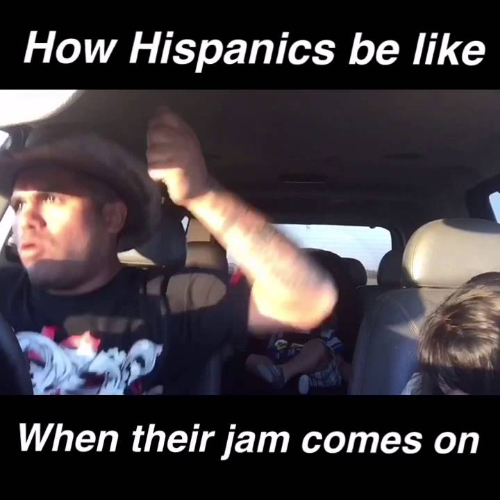 How Hispanics be like when their jam comes on lol