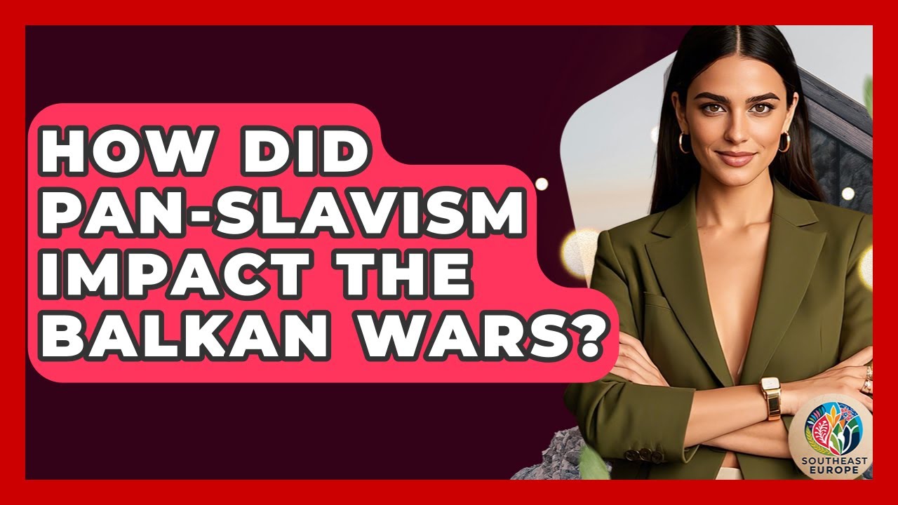 How Did Pan-Slavism Impact The Balkan Wars? - TalkingSoutheastEurope