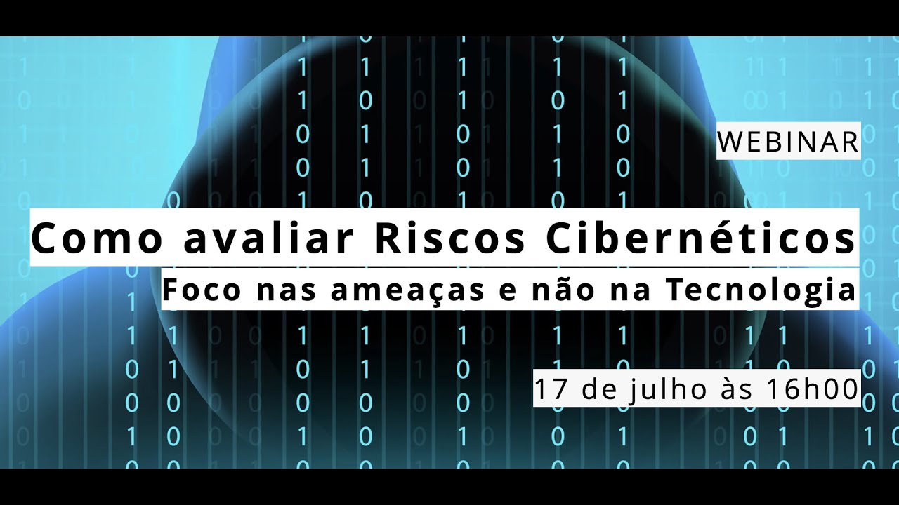 Webinar Como avaliar Riscos Cibernéticos - Foco nas ameaças e não na Tecnologia
