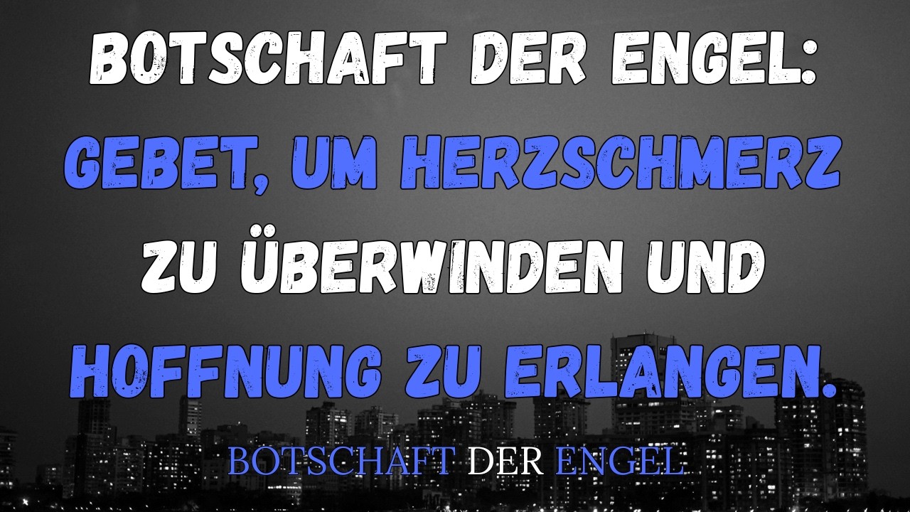 Botschaft der Engel: Gebet, um Herzschmerz zu überwinden und Hoffnung zu erlangen.