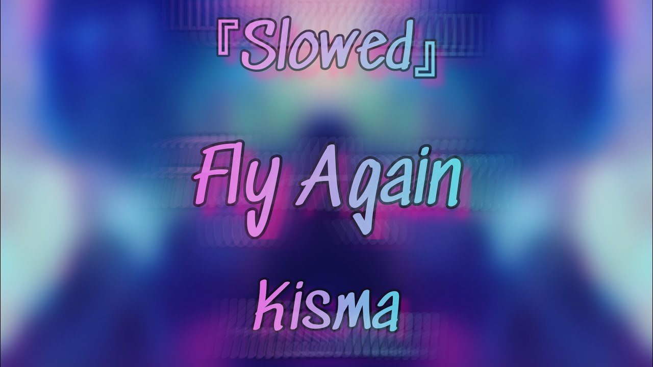 『Slowed』→  Fly Again (Kisma)