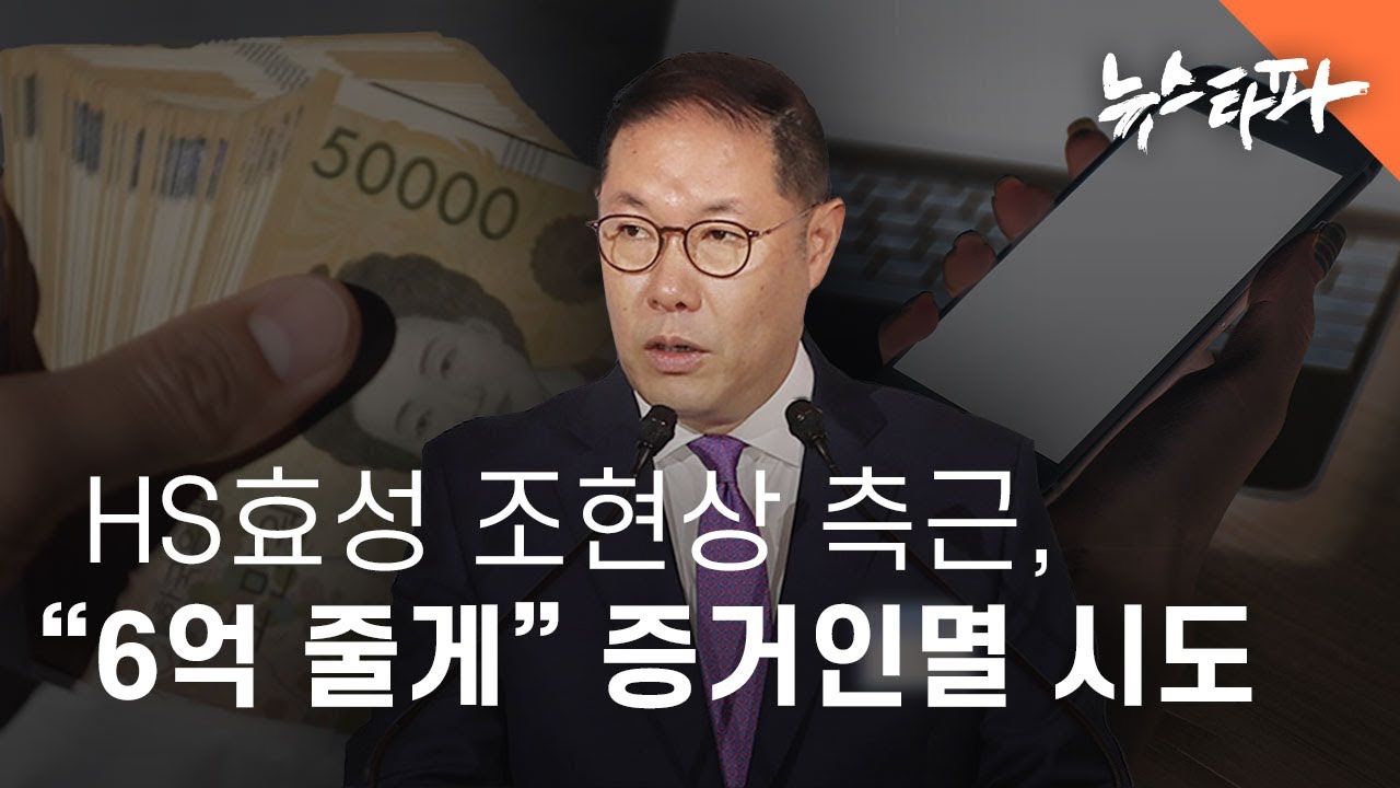 HS효성 조현상 측근, “6억 줄게”, “휴대전화 바꿔라” 증거인멸 시도 - 뉴스타파