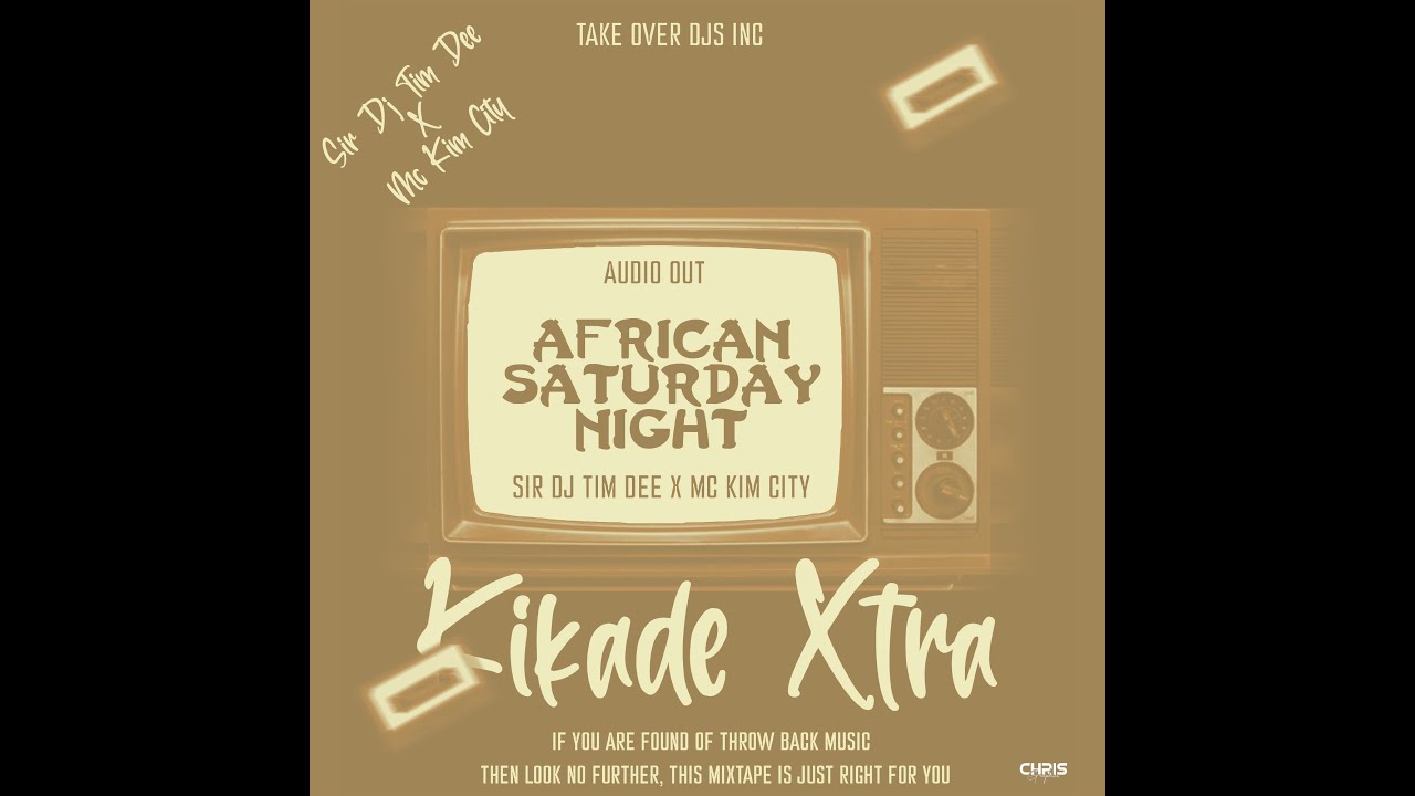 AFRICAN_ SATURDAY_ NIGHT_ Kikade_ Xtra Sir Dj Tim Dee X Mc Kim City