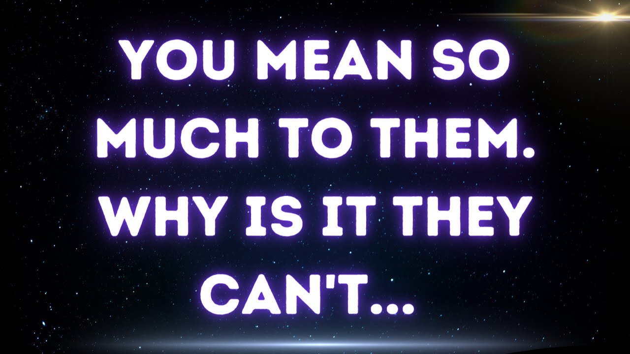 💌 You mean so much to them. Why is it they can't...