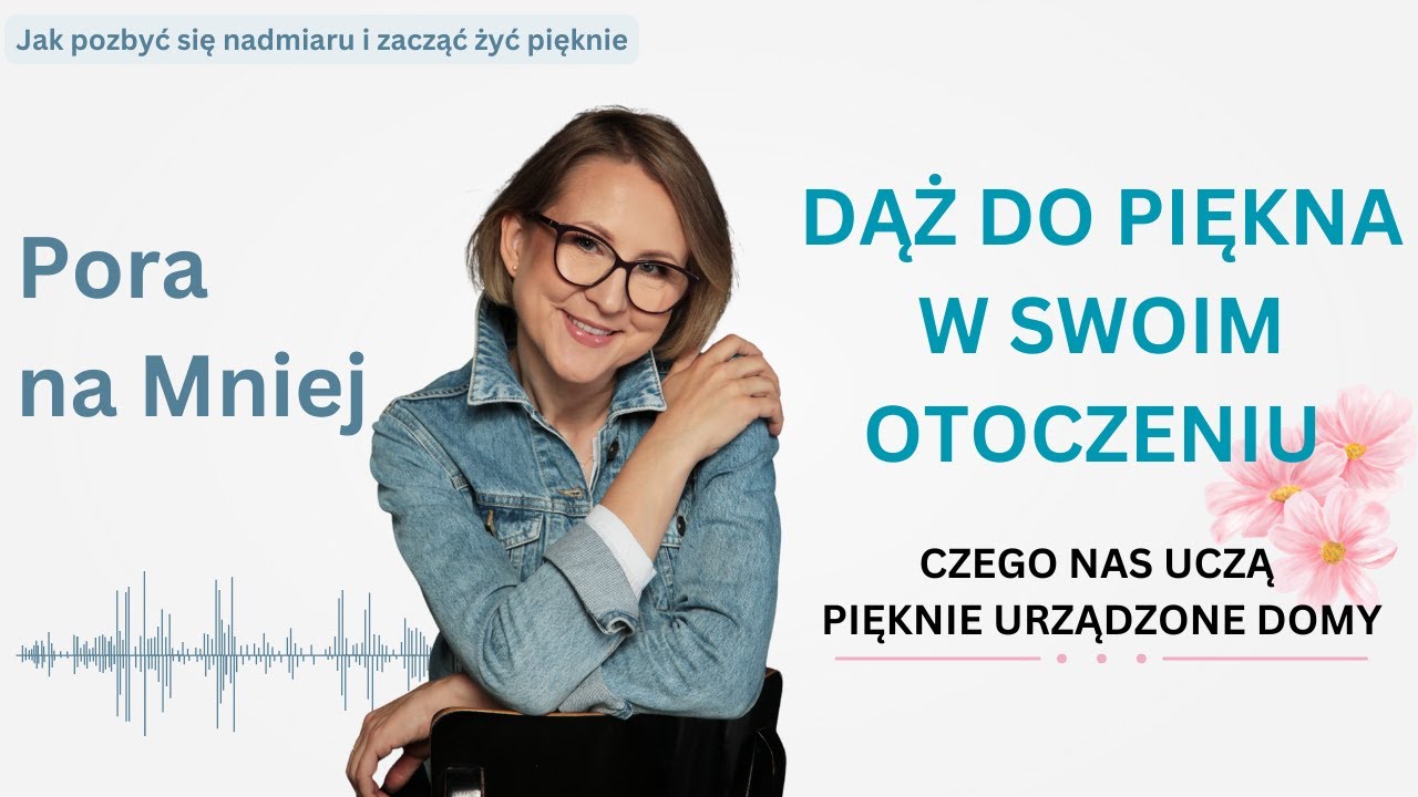 Dąż do piękna w swoim otoczeniu | Pora na Mniej | Odc. 27