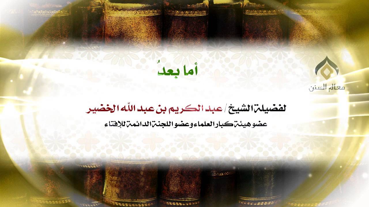 أما بعدُ | فضيلة الشيخ د. : عبدالكريم الخضير .