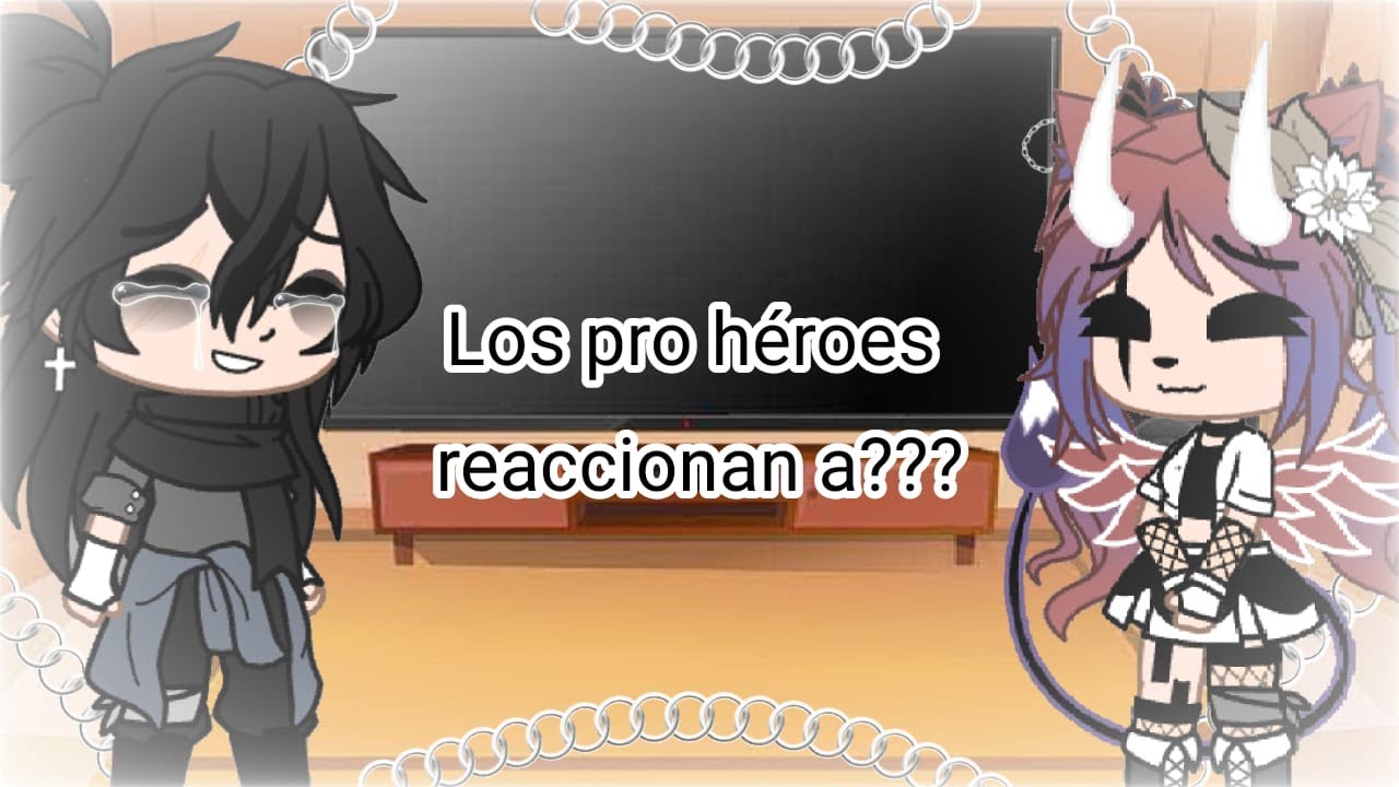 Los pro héroes reaccionan a??  (mirar descrip)