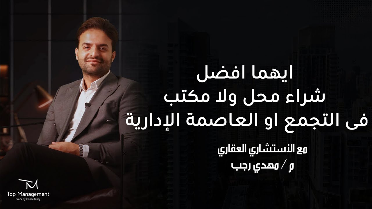 ايهما افضل شراء محل ولا مكتب فى التجمع او العاصمة الادارية