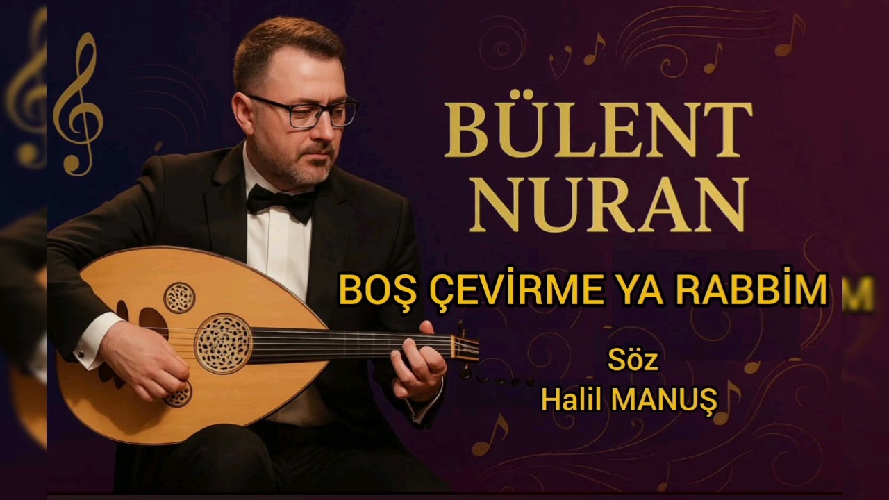 BOŞ ÇEVİRME YA RABBİM (Söz: Halil MANUŞ, Müzik: Bülent NURAN)
