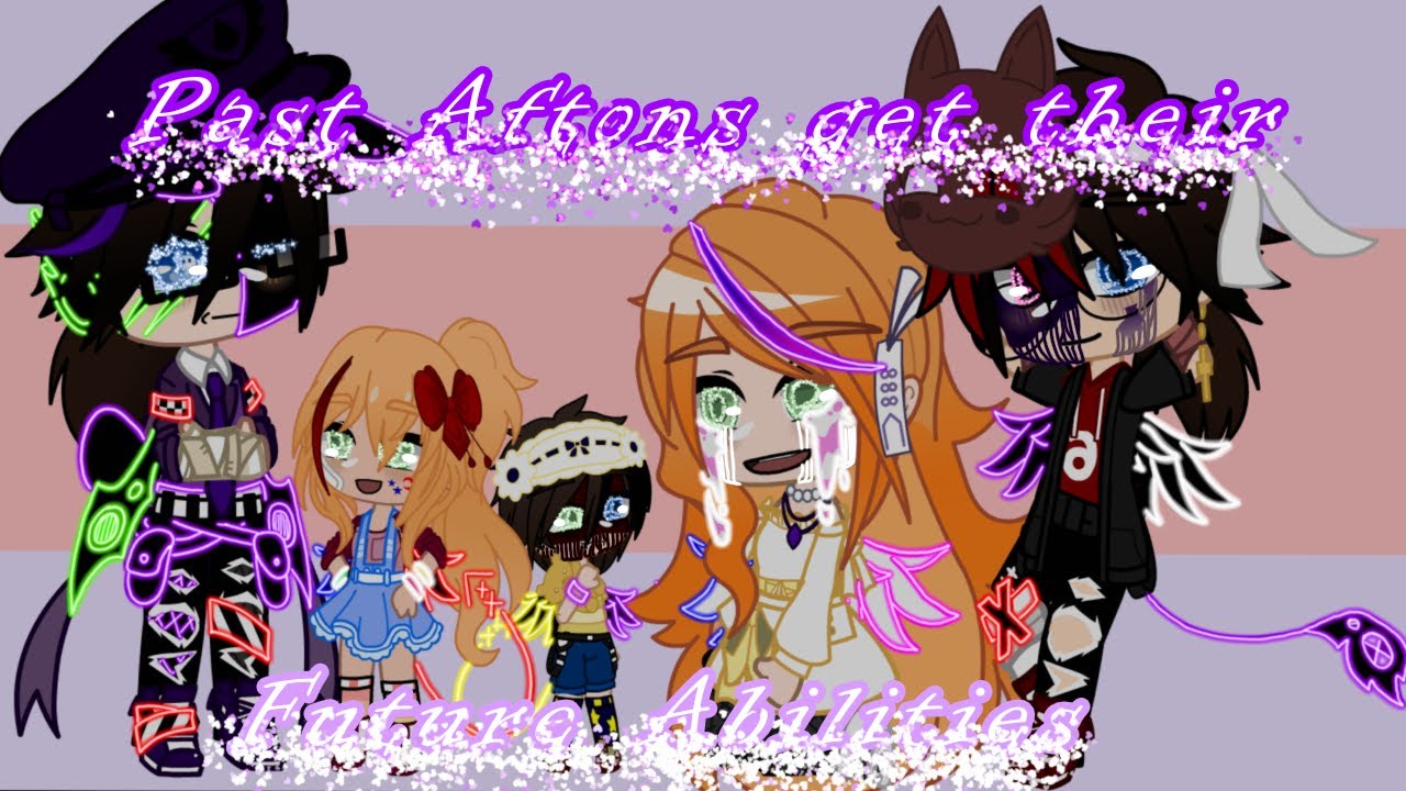 Past Afton’s Have Their Future Abilities / FNAF / Gacha