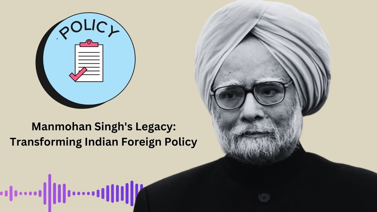 Manmohan Singh's Legacy: Transforming Indian Foreign Policy | Podcast
