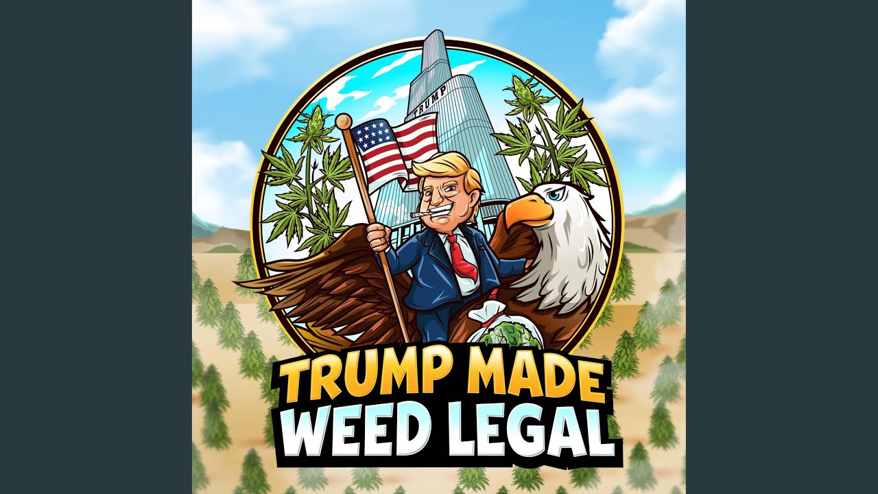 TRUMP MADE WEED LEGAL