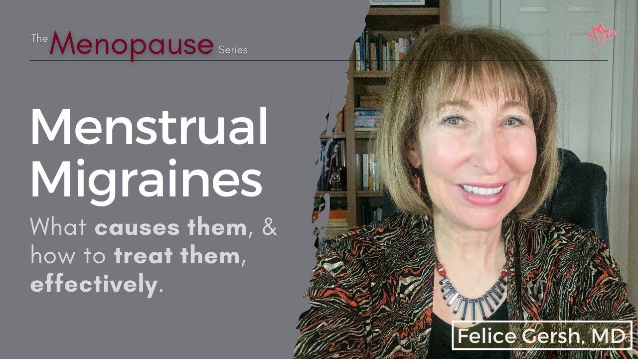 Menstrual Migraines: causes & treatments, a wide range of effective solutions | Felice Gersh, MD