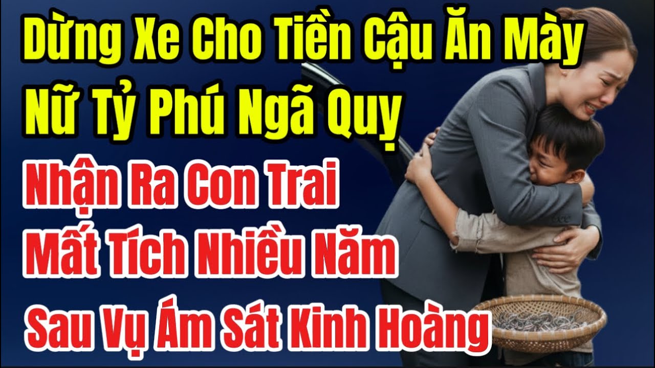 Dừng Xe Cho Tiền Cậu Bé Ăn Mày, Nữ Tỷ Phú Ngã Quỵ, Nhận Ra Con Trai Mất Tích Nhiều Năm, Sau Vụ Án..