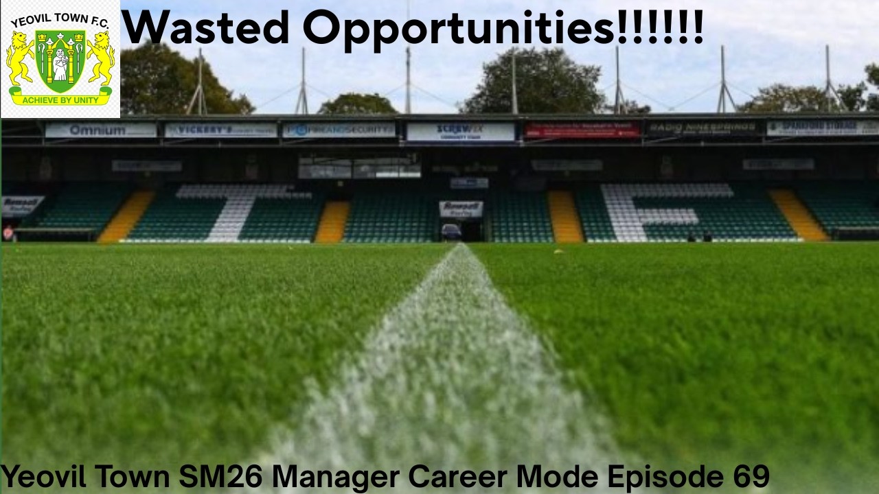 Wasted Opportunities!!!!!! Yeovil Town SM26 Manager Career Mode Episode 69