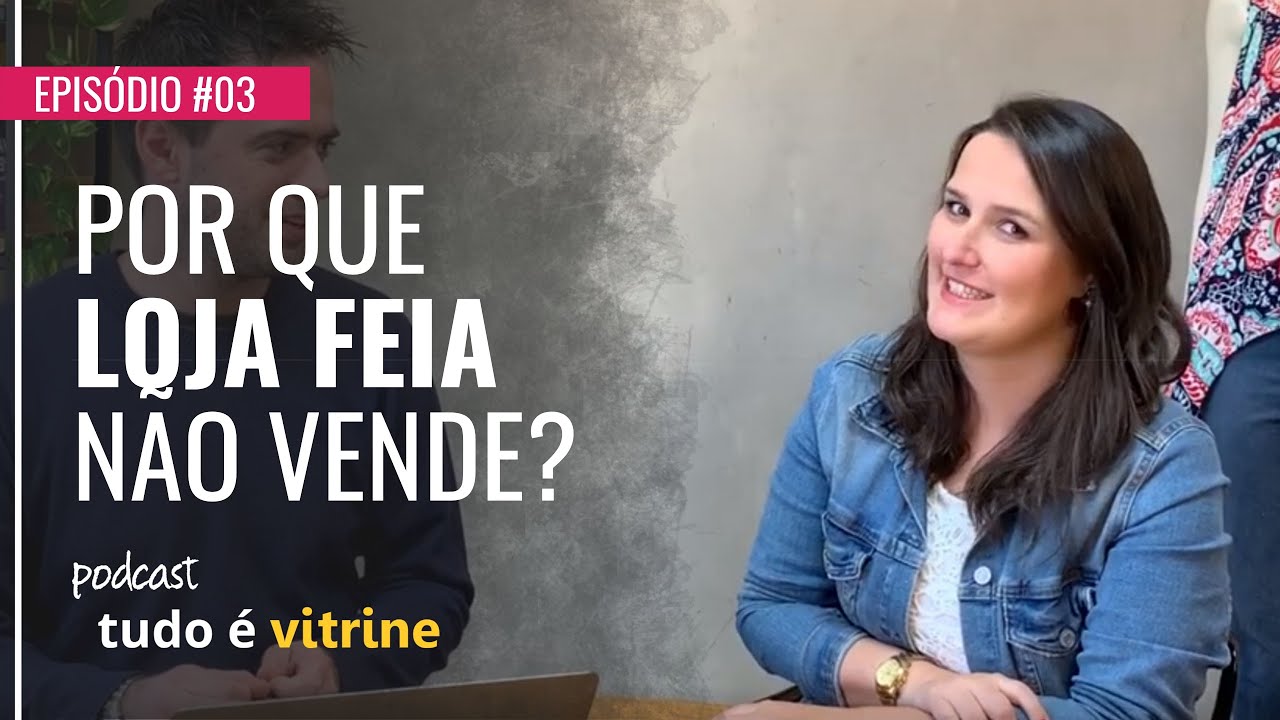 Por Que Loja Feia Não Vende? | Ep #03 - Podcast Tudo é Vitrine - VITRINE PERFEITA