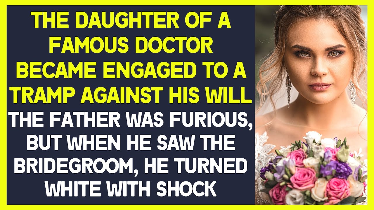 The daughter of a famous doctor became engaged to a tramp against his will. The father was furious