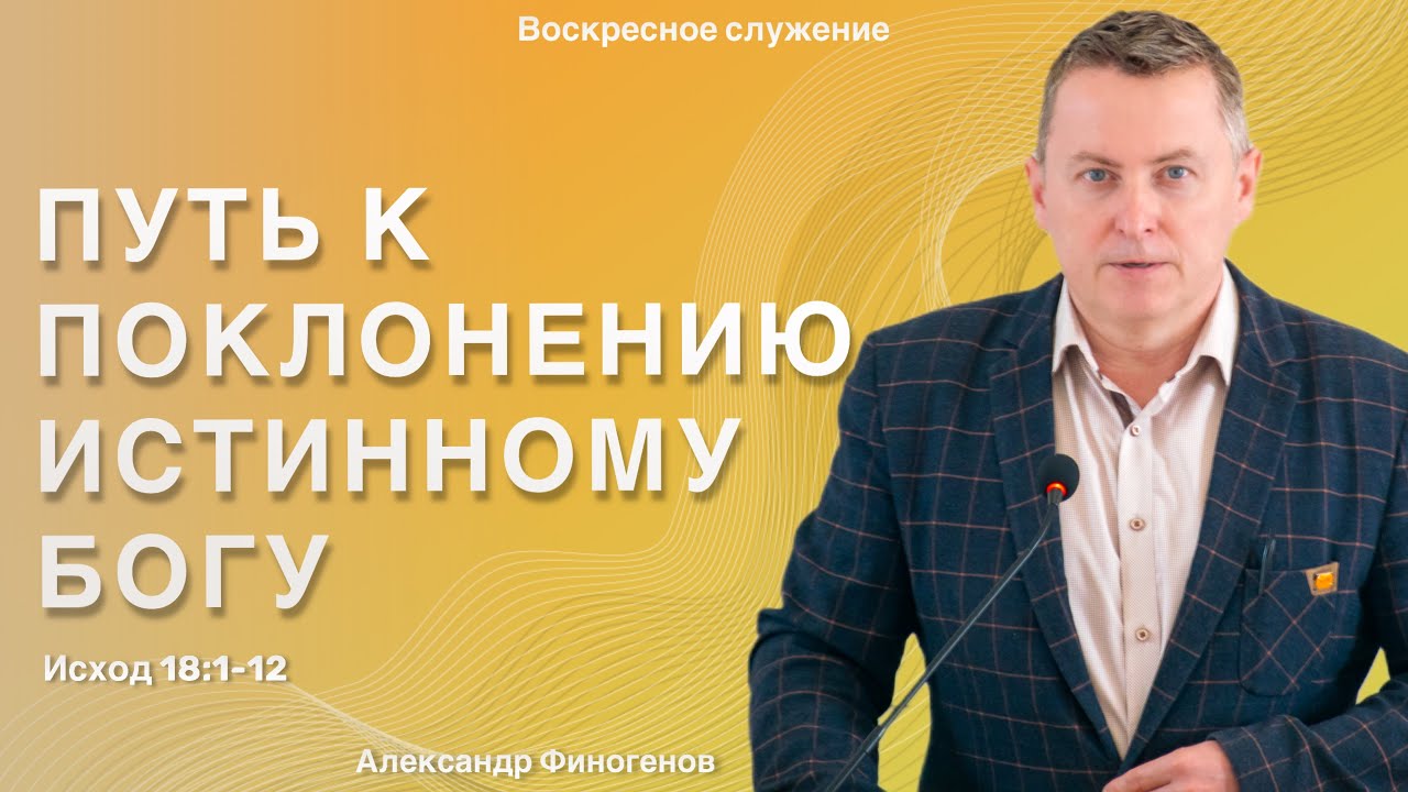 Воскресная проповедь “Путь к поклонению истинному Богу”