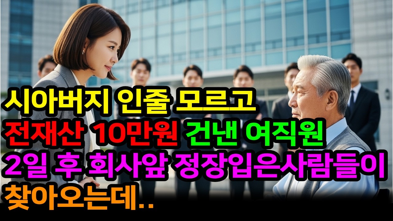 시아버지 인줄 모르고 전재산 10만원 건낸 여직원 2일 후 회사앞 정장입은사람들이 찾아오는데