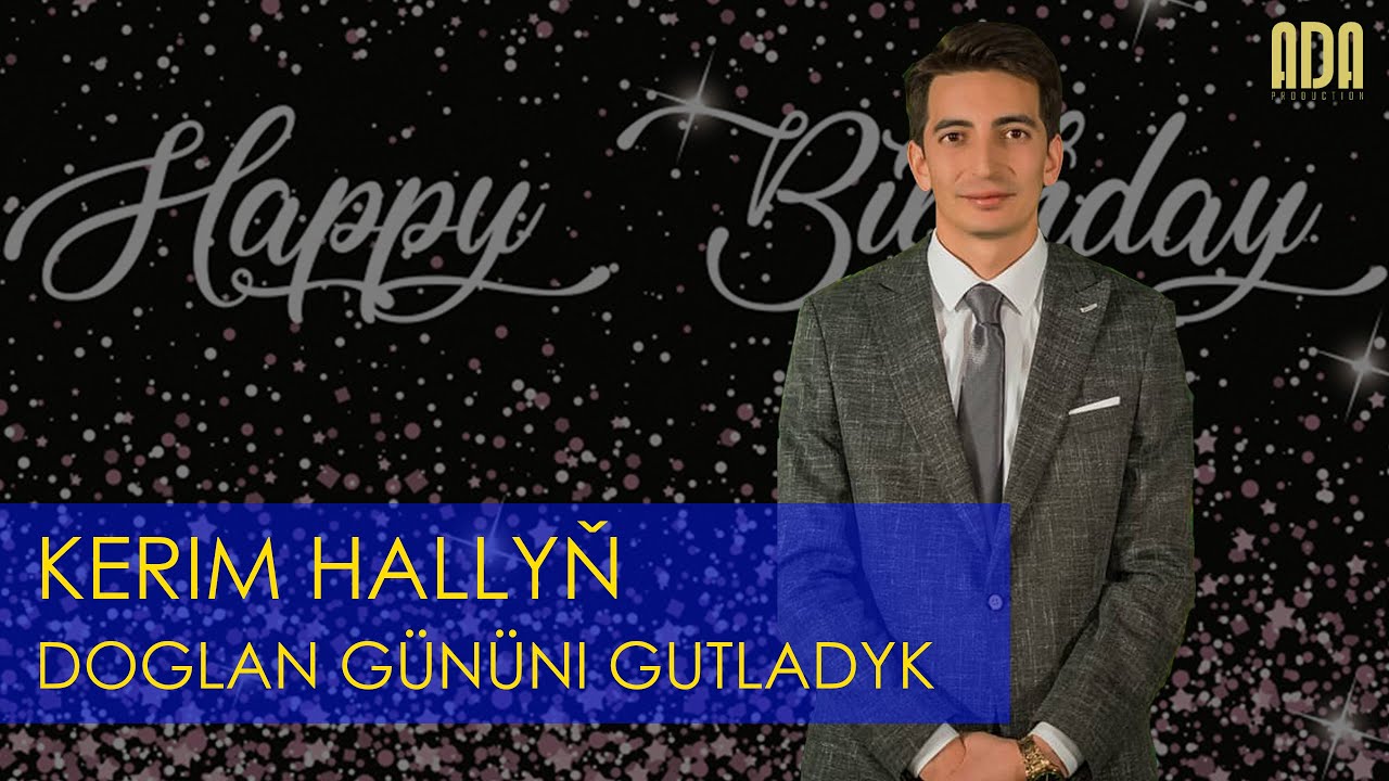 Kerim Hallyň doglan gününi gutladyk!