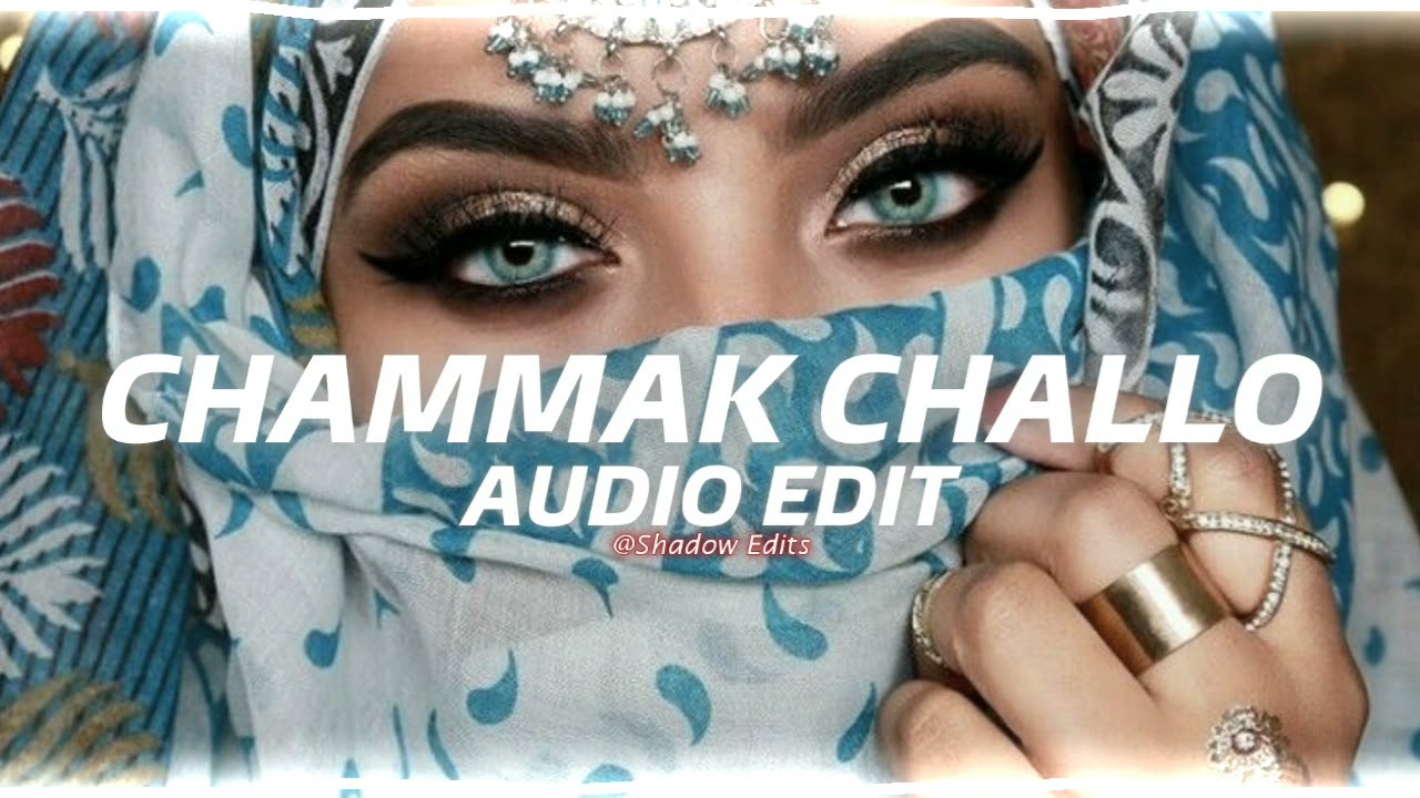 Chammak Challo『edit audio』