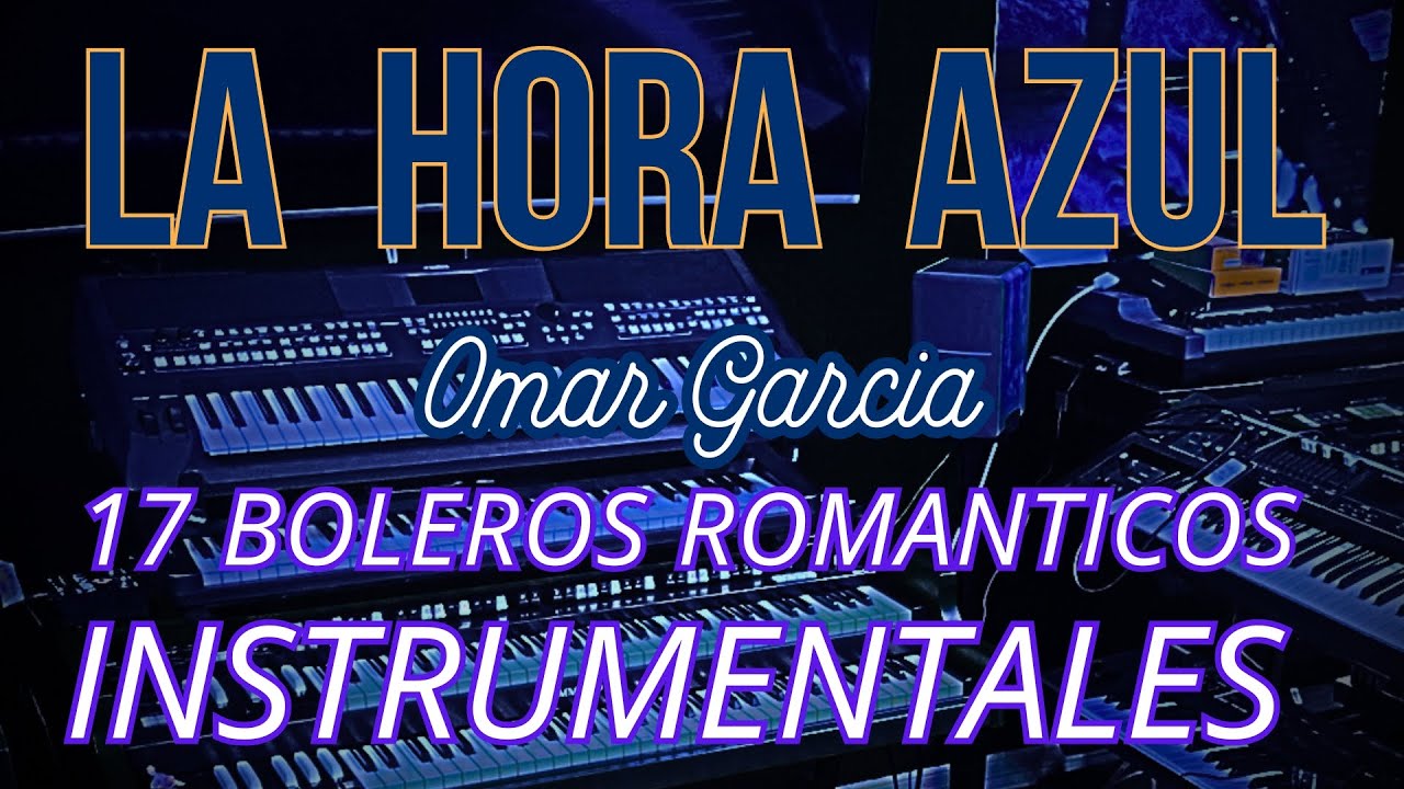 LA HORA AZUL - 17 BOLEROS ROMANTICOS  INSTRUMENTALES - OMAR GARCIA - HAMMOND ORGAN & KEYBOARDS