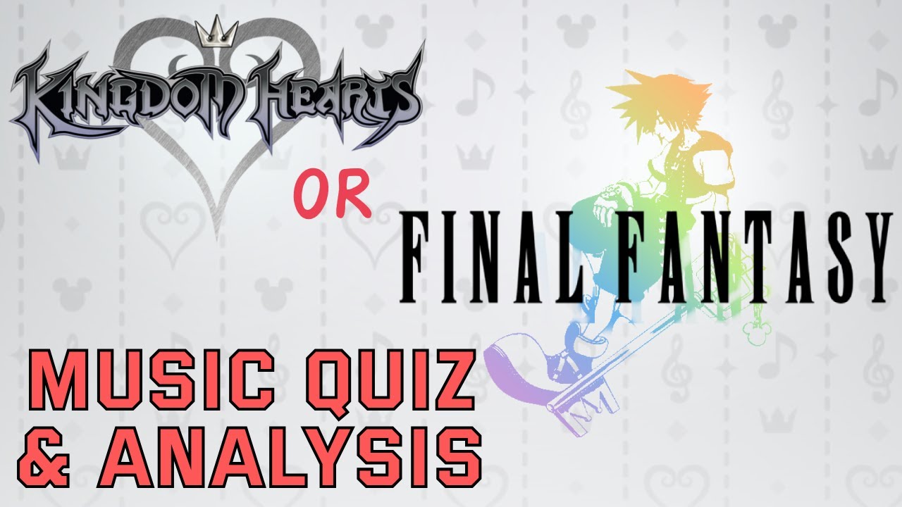 Kingdom Hearts or Final Fantasy? Music Quiz + Analysis