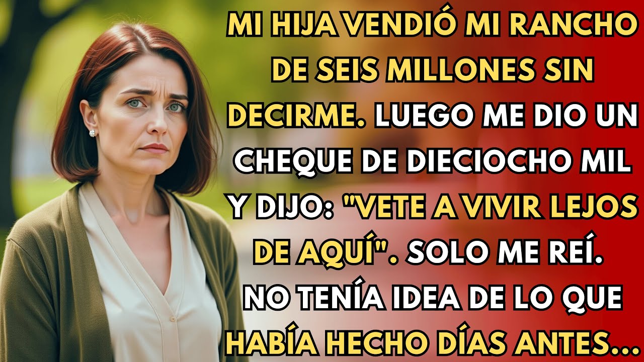 Mi hija vendió mi rancho de seis millones de pesos y me dio un cheque de dieciocho mil para vivir