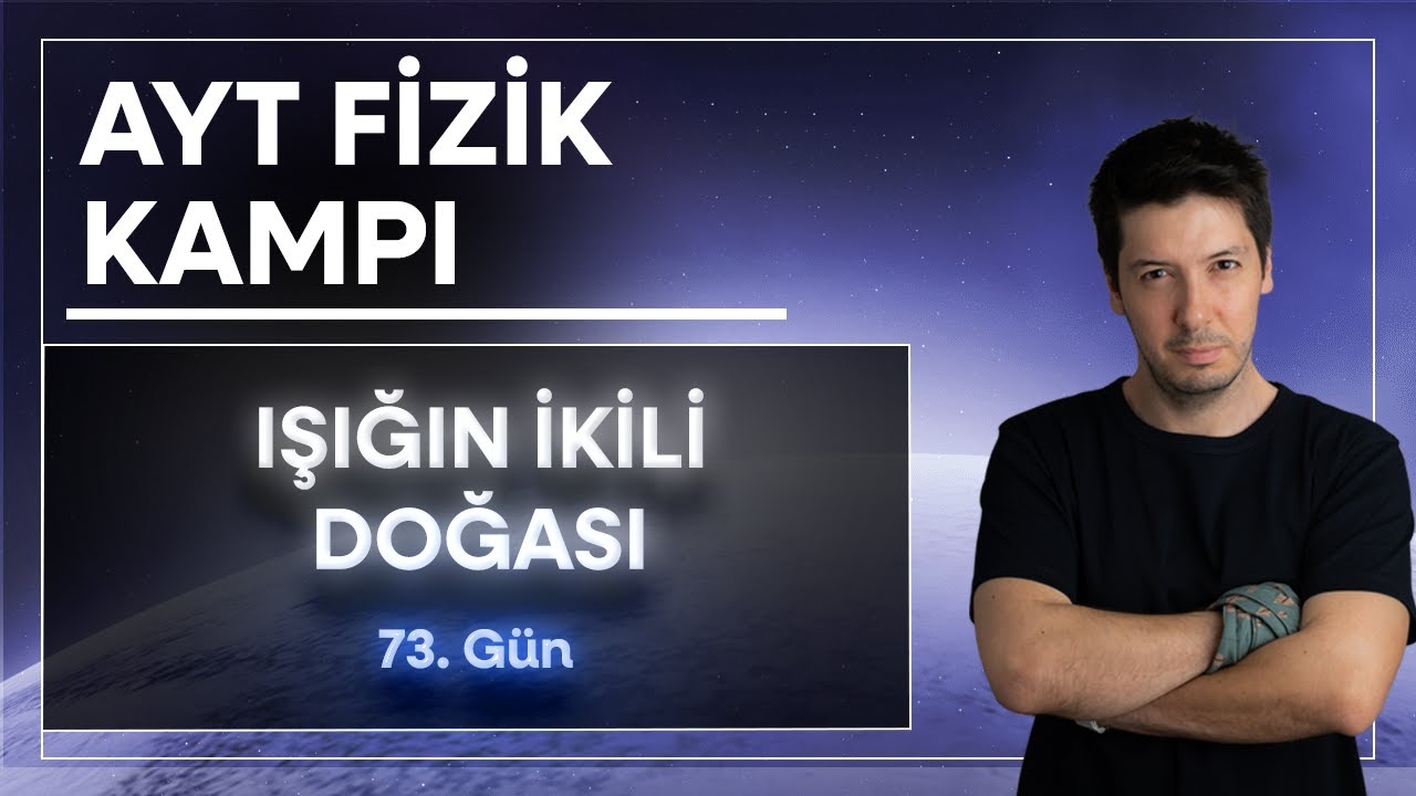 37) Modern Fizik - Işığın İkili Doğası ve Madde Dalgaları ( 73. Gün )