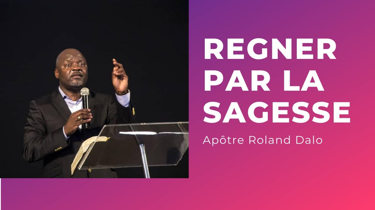 RÉGNER PAR LA SAGESSE.  Apôtre Roland Dalo