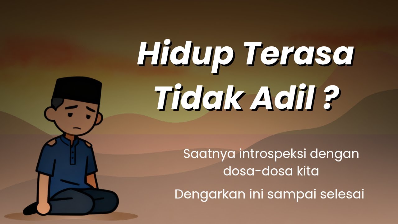 Hidup Terasa Tidak Adil? Dengarkan Ini Sampai Selesai…