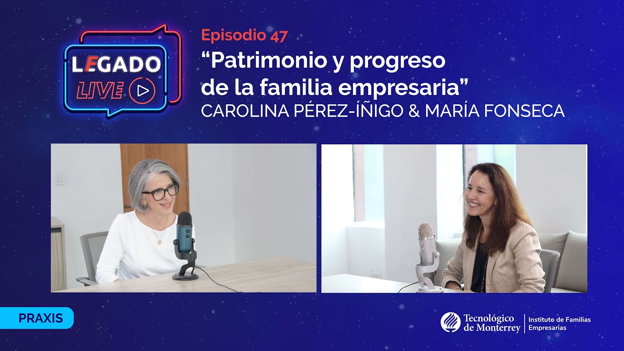 Ep 47 Patrimonio y progreso de la familia empresaria, Carolina Pérez | LEGADO Live