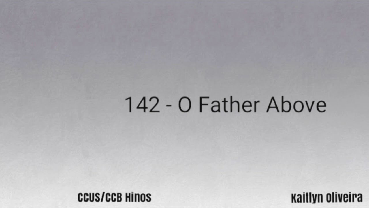 Hymn 142 - O Father Above CCUS (Kaitlyn Oliveira)