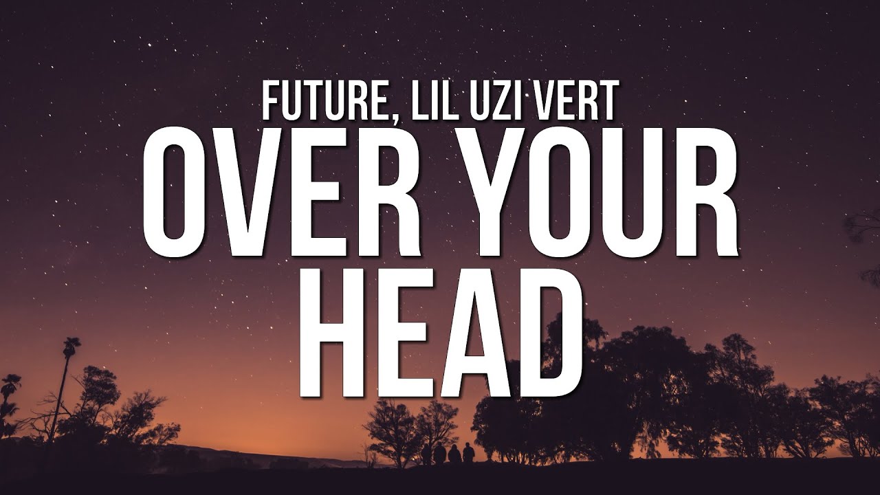 Future & Lil Uzi Vert - Over Your Head (Lyrics)