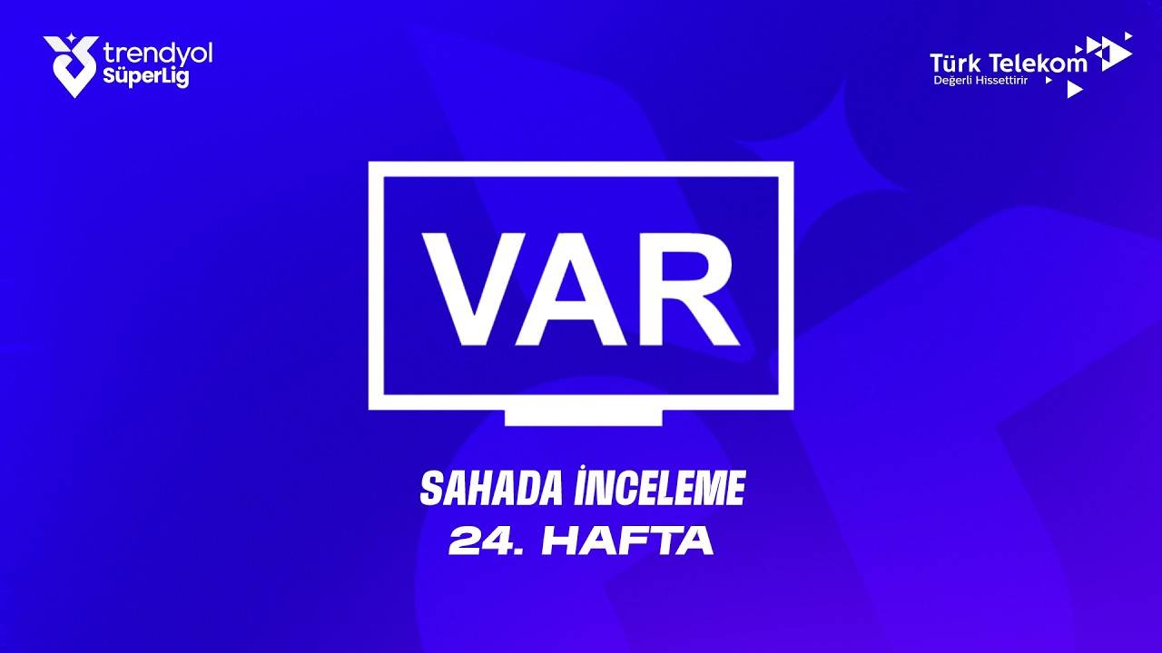 Trendyol S&uuml;per Lig 24. Hafta - VAR Kayıtları &ndash; Sahada İnceleme