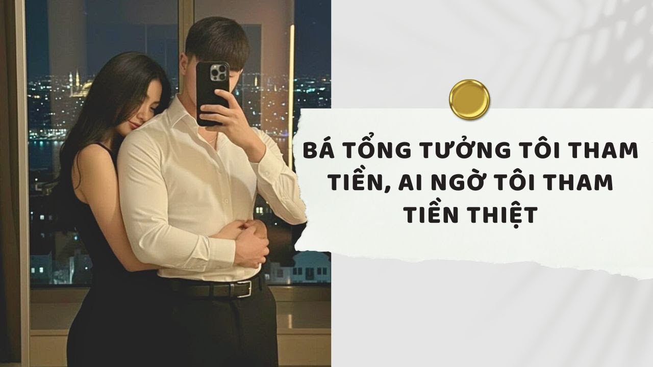 Truyện Audio | Bá Tổng Tưởng Tôi Tham Tiền, Ai Ngờ Tôi Tham Tiền Thiệt (Full) | Xuân Xuân Audio